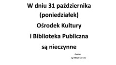 W dniu 31 października Ośrodek Kultury i Biblioteka są nieczynne