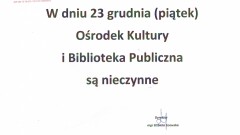 W dniu 23 grudnia (piątek)  Ośrodek Kultury i Biblioteka są nieczynne