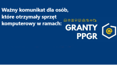 Osoby, które otrzymały sprzęt komputerowy w ramach programu Granty PPGR powinny złożyć oświadczenie do końca września 2023 r. 